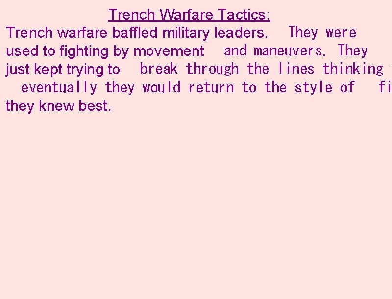 Trench Warfare Tactics: Trench warfare baffled military leaders.   They were used to fighting