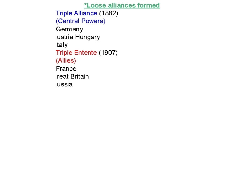 *Loose alliances formed Triple Alliance (1882) (Central Powers) Germany  ustria Hungary  taly Triple Entente