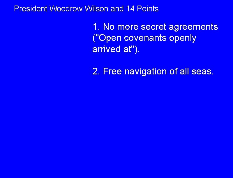 President Woodrow Wilson and 14 Points 1. No more secret agreements ("Open covenants openly