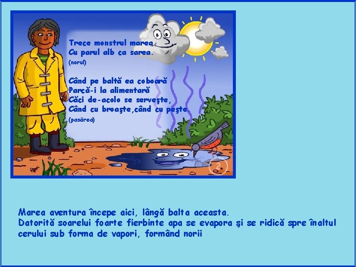 Trece monstrul marea Cu parul alb ca sarea. (norul) Când pe baltă ea coboară