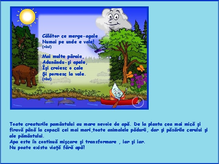 Călător ce merge-agale Numai pe unde e vale! (râul) Mai multe pâraie, Adunându-şi apele,