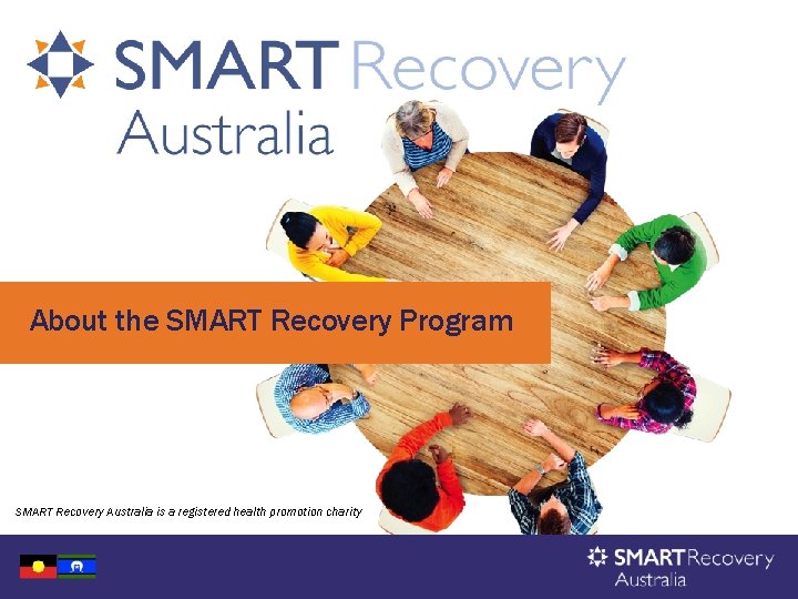 About the SMART Recovery Program SMART Recovery Australia is a registered health promotion charity