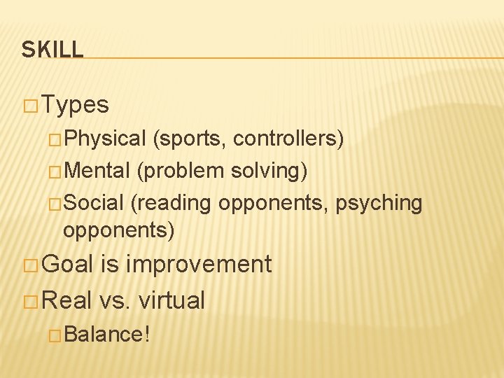 SKILL � Types �Physical (sports, controllers) �Mental (problem solving) �Social (reading opponents, psyching opponents)