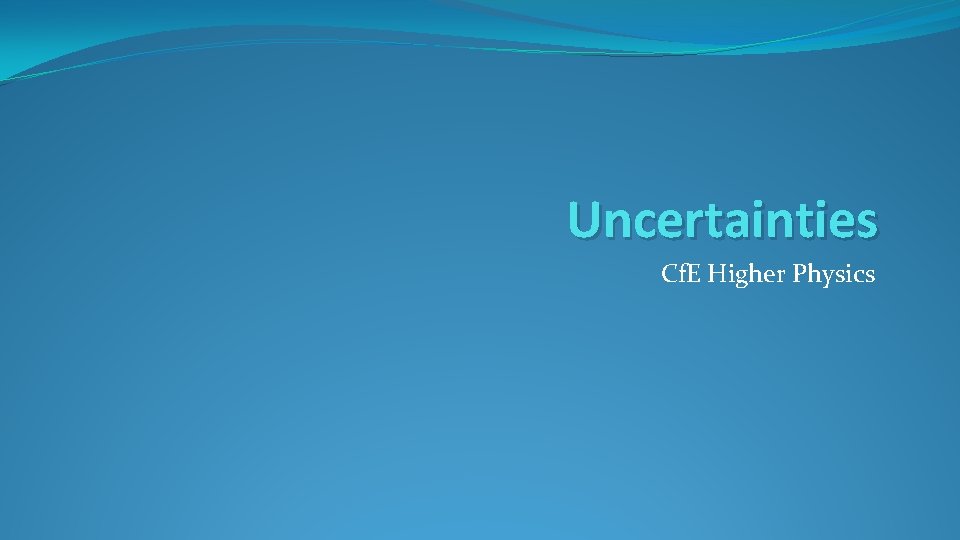 Uncertainties Cf. E Higher Physics 