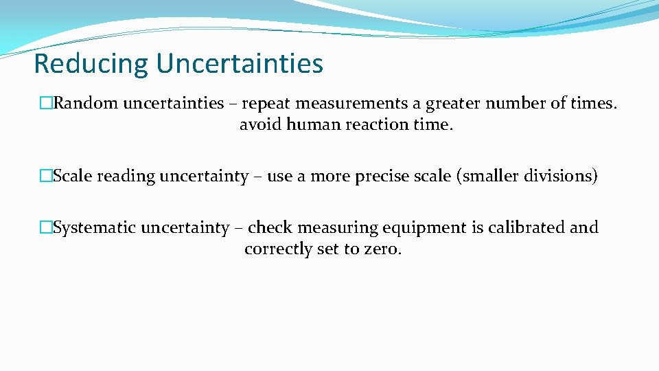 Reducing Uncertainties �Random uncertainties – repeat measurements a greater number of times. avoid human