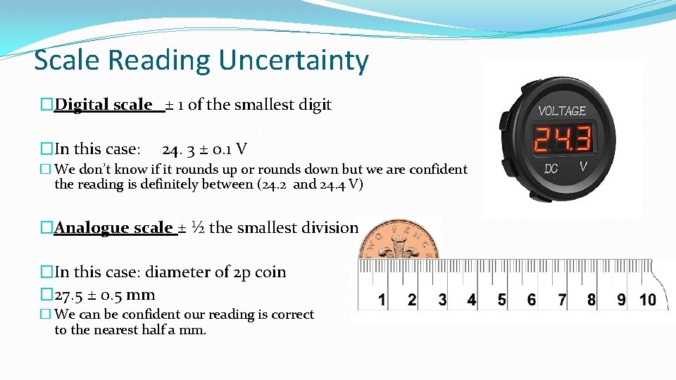Scale Reading Uncertainty �Digital scale ± 1 of the smallest digit �In this case: