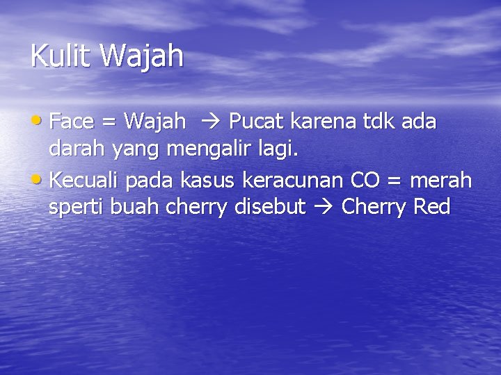 Kulit Wajah • Face = Wajah Pucat karena tdk ada darah yang mengalir lagi.