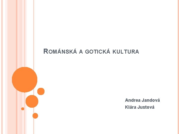 ROMÁNSKÁ A GOTICKÁ KULTURA Andrea Jandová Klára Justová 