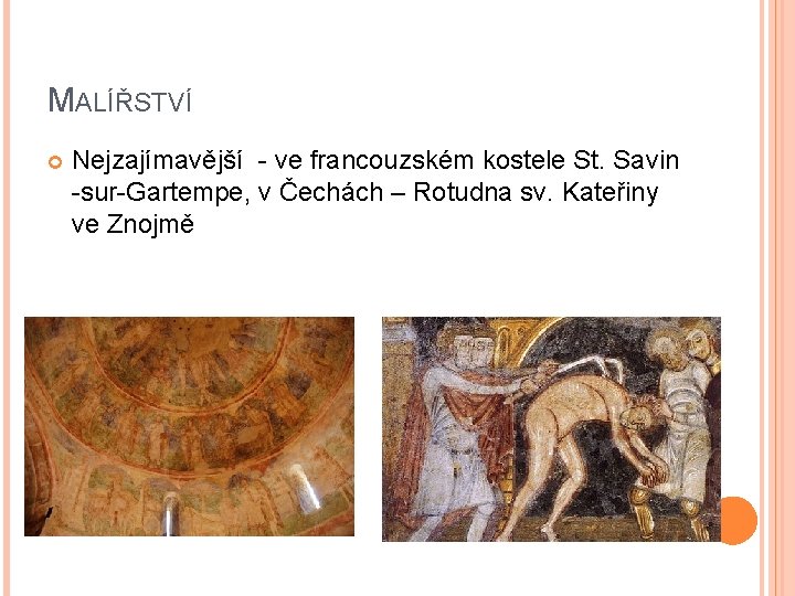 MALÍŘSTVÍ Nejzajímavější - ve francouzském kostele St. Savin -sur-Gartempe, v Čechách – Rotudna sv.