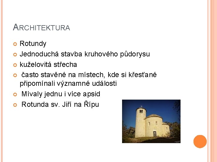 ARCHITEKTURA Rotundy Jednoduchá stavba kruhového půdorysu kuželovitá střecha často stavěné na místech, kde si