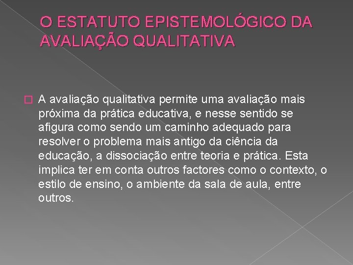 O ESTATUTO EPISTEMOLÓGICO DA AVALIAÇÃO QUALITATIVA � A avaliação qualitativa permite uma avaliação mais