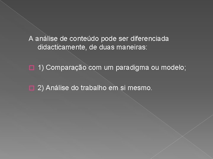 A análise de conteúdo pode ser diferenciada didacticamente, de duas maneiras: � 1) Comparação