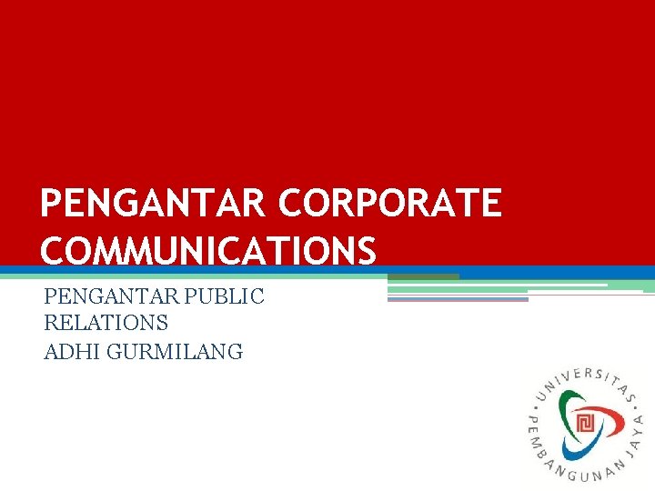 PENGANTAR CORPORATE COMMUNICATIONS PENGANTAR PUBLIC RELATIONS ADHI GURMILANG 1 