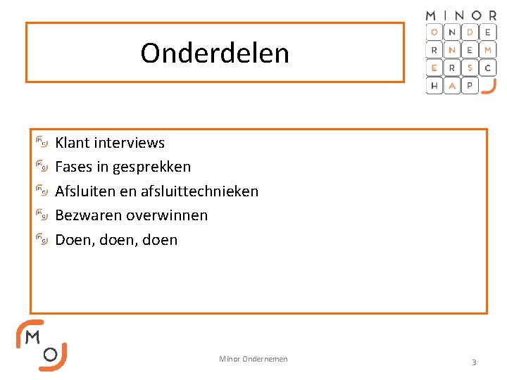 Onderdelen Klant interviews Fases in gesprekken Afsluiten en afsluittechnieken Bezwaren overwinnen Doen, doen Minor