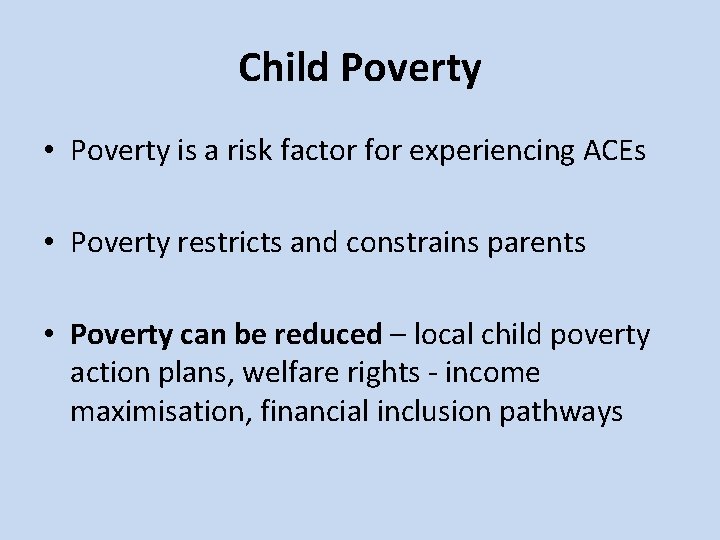 Child Poverty • Poverty is a risk factor for experiencing ACEs • Poverty restricts