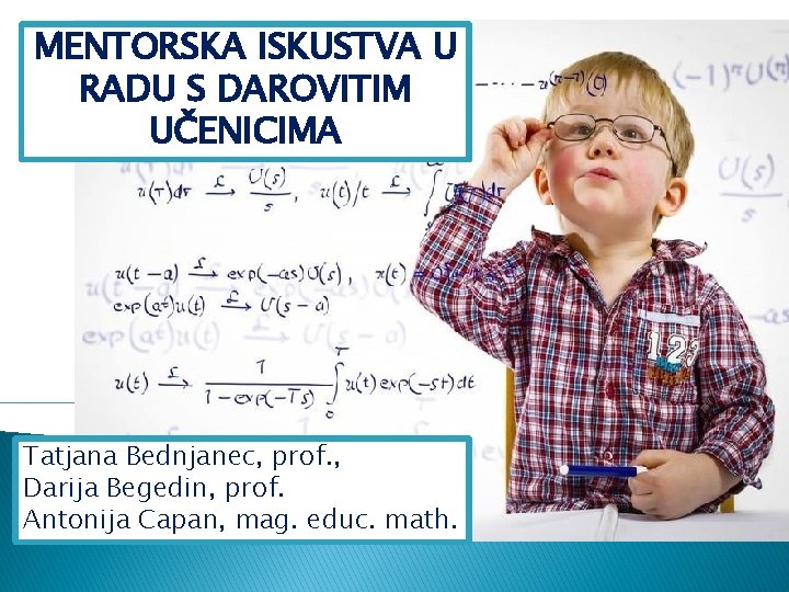 MENTORSKA ISKUSTVA U RADU S DAROVITIM UČENICIMA Tatjana Bednjanec, prof. , Darija Begedin, prof.
