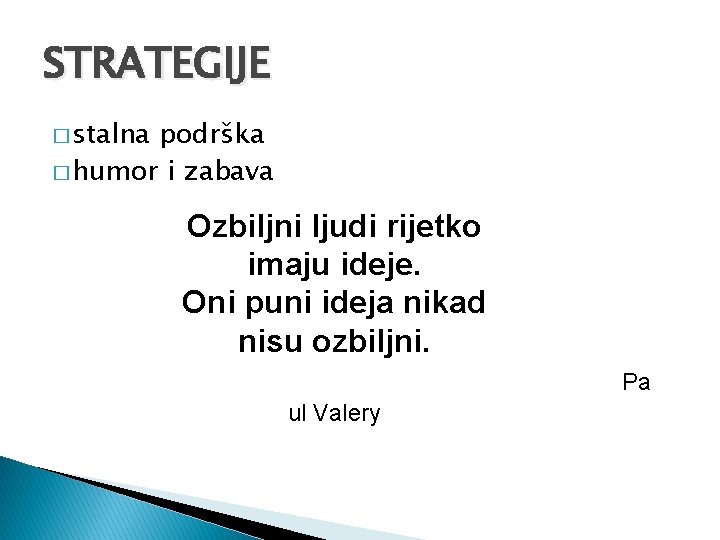 STRATEGIJE � stalna podrška � humor i zabava Ozbiljni ljudi rijetko imaju ideje. Oni