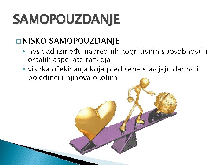 SAMOPOUZDANJE � NISKO SAMOPOUZDANJE • nesklad između naprednih kognitivnih sposobnosti i ostalih aspekata razvoja