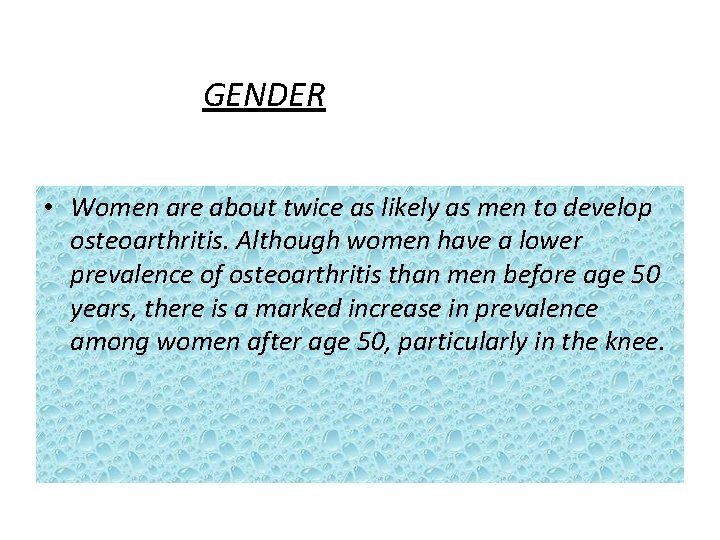 GENDER • Women are about twice as likely as men to develop osteoarthritis. Although