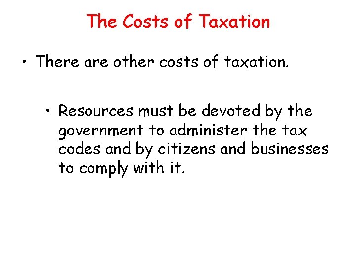 The Costs of Taxation • There are other costs of taxation. • Resources must