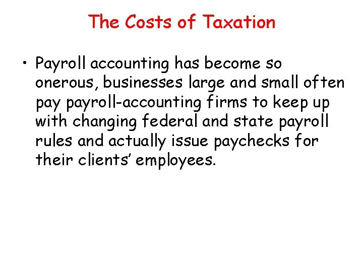 The Costs of Taxation • Payroll accounting has become so onerous, businesses large and