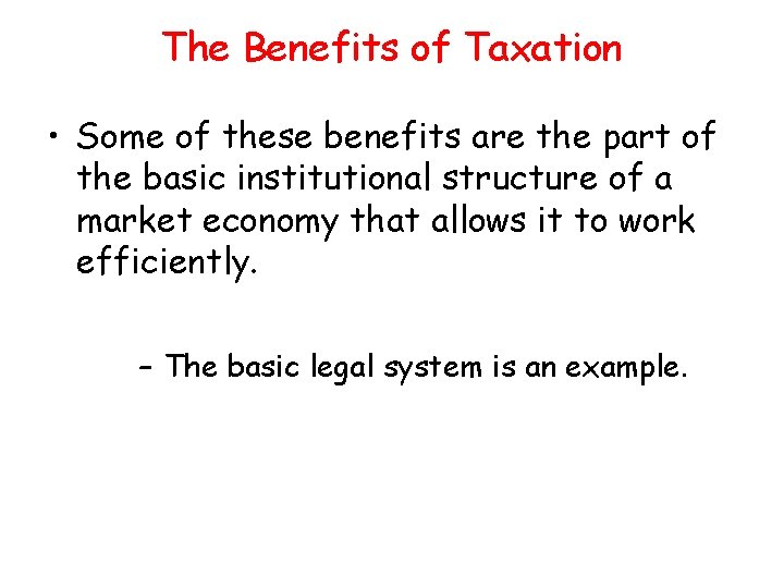 The Benefits of Taxation • Some of these benefits are the part of the