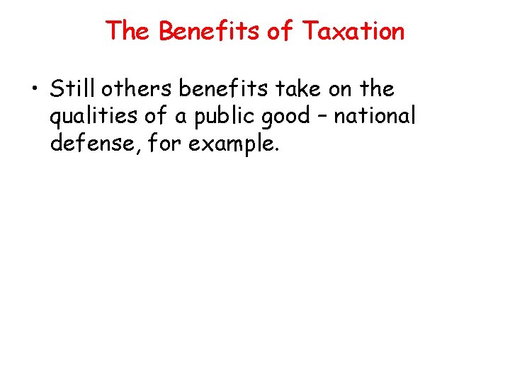 The Benefits of Taxation • Still others benefits take on the qualities of a