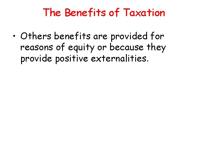 The Benefits of Taxation • Others benefits are provided for reasons of equity or