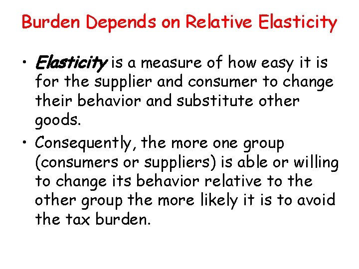 Burden Depends on Relative Elasticity • Elasticity is a measure of how easy it