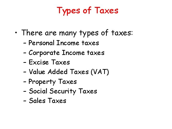 Types of Taxes • There are many types of taxes: – – – –