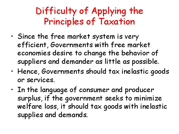 Difficulty of Applying the Principles of Taxation • Since the free market system is