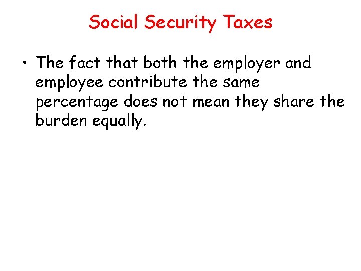 Social Security Taxes • The fact that both the employer and employee contribute the