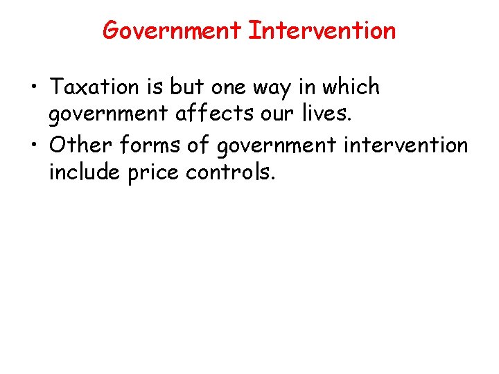 Government Intervention • Taxation is but one way in which government affects our lives.