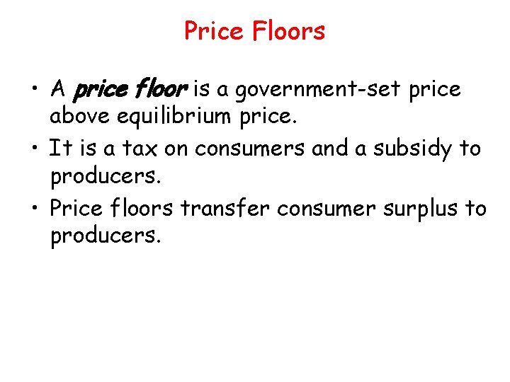 Price Floors • A price floor is a government-set price above equilibrium price. •