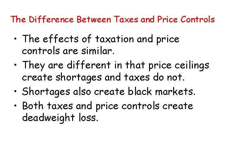 The Difference Between Taxes and Price Controls • The effects of taxation and price