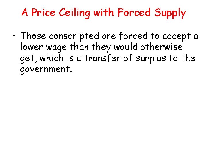 A Price Ceiling with Forced Supply • Those conscripted are forced to accept a