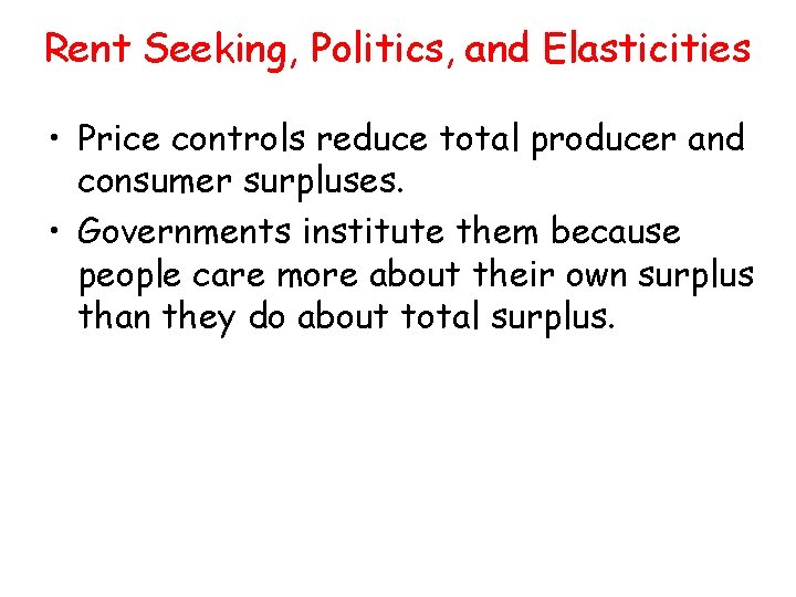 Rent Seeking, Politics, and Elasticities • Price controls reduce total producer and consumer surpluses.