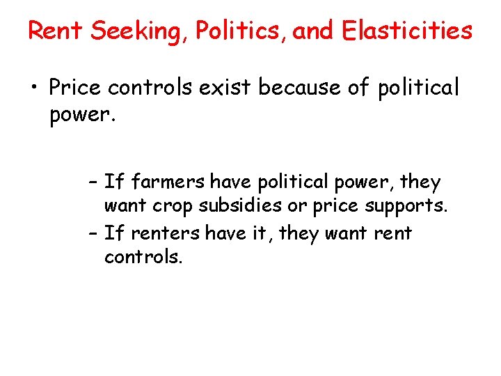 Rent Seeking, Politics, and Elasticities • Price controls exist because of political power. –