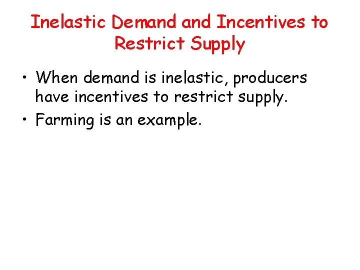 Inelastic Demand Incentives to Restrict Supply • When demand is inelastic, producers have incentives
