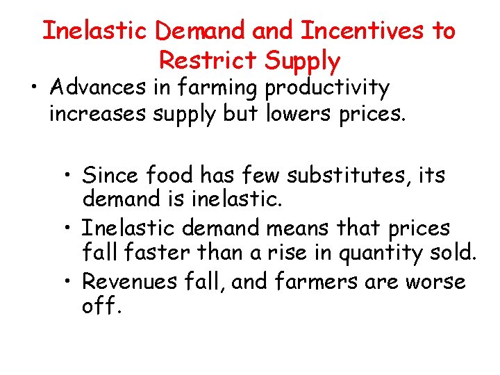 Inelastic Demand Incentives to Restrict Supply • Advances in farming productivity increases supply but