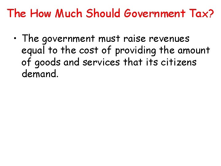 The How Much Should Government Tax? • The government must raise revenues equal to