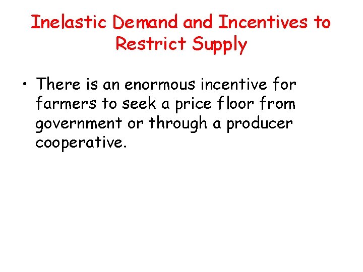 Inelastic Demand Incentives to Restrict Supply • There is an enormous incentive for farmers