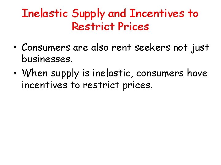 Inelastic Supply and Incentives to Restrict Prices • Consumers are also rent seekers not