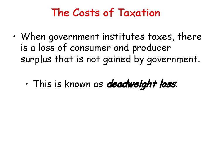 The Costs of Taxation • When government institutes taxes, there is a loss of