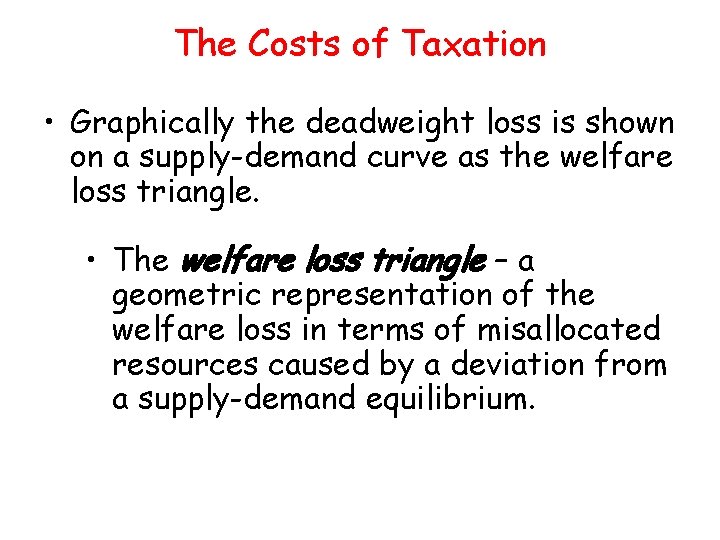 The Costs of Taxation • Graphically the deadweight loss is shown on a supply-demand