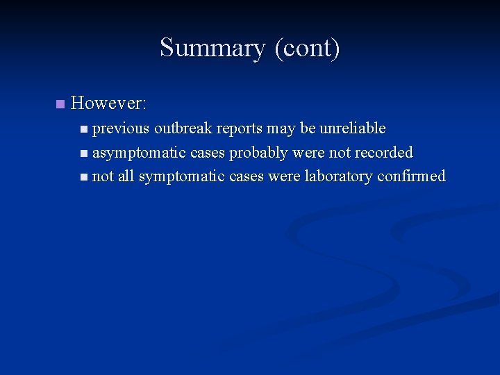 Summary (cont) n However: n previous outbreak reports may be unreliable n asymptomatic cases