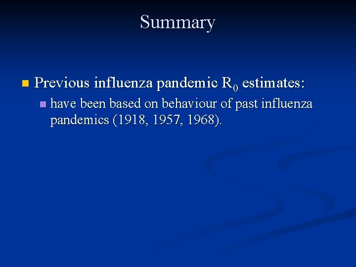 Summary n Previous influenza pandemic R 0 estimates: n have been based on behaviour