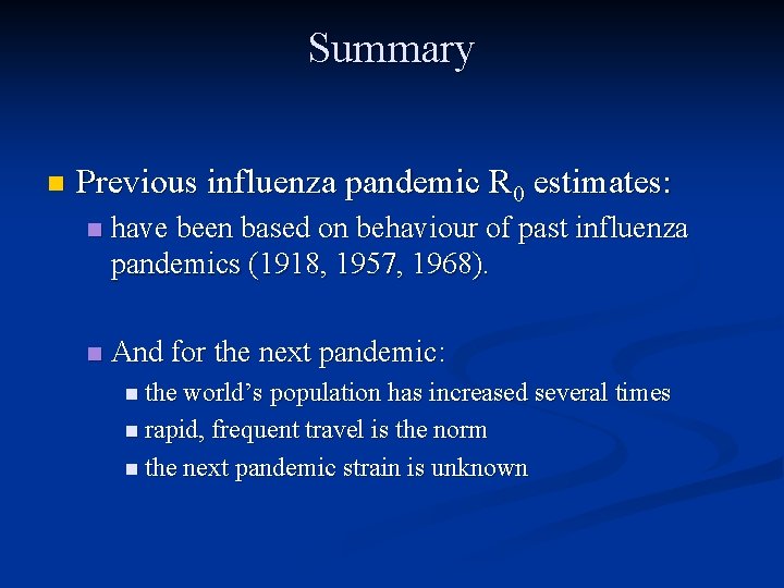 Summary n Previous influenza pandemic R 0 estimates: n have been based on behaviour