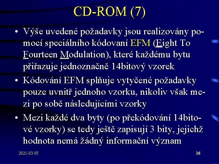 CD-ROM (7) • Výše uvedené požadavky jsou realizovány pomocí speciálního kódovaní EFM (Eight To