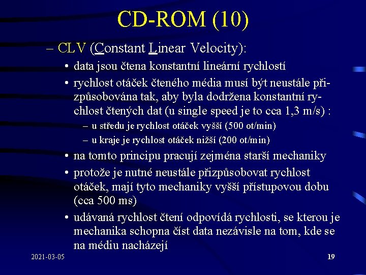 CD-ROM (10) – CLV (Constant Linear Velocity): • data jsou čtena konstantní lineární rychlostí